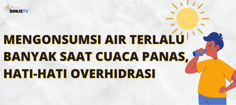 Mengonsumsi Air Terlalu Banyak Saat Cuaca Panas, Hati-Hati Overhidrasi